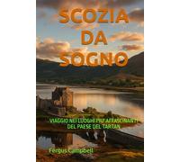SCOZIA DA SOGNO: VIAGGIO NEI LUOGHI PIÙ AFFASCINANTI DEL PAESE DEL TARTAN