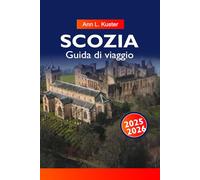 SCOZIA GUIDA DI VIAGGIO 2025-2026: Esplora castelli maestosi, altopiani panoramici, città storiche e laghi nascosti a Edimburgo, Glasgow e oltre