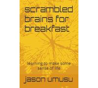 scrambled brains for breakfast: learning to make some sense of life