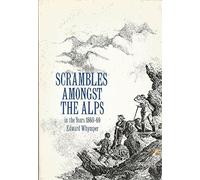Scrambles Amongst the Alps: In the Years 1860-69