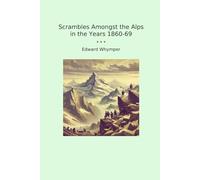 Scrambles Amongst the Alps in the Years 1860-69