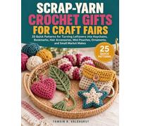 Scrap-Yarn Crochet Gifts for Craft Fairs: 25 Quick Patterns for Turning Leftovers into Keychains, Bookmarks, Hair Accessories, Mini Pouches, Ornaments, and Small Market Makes