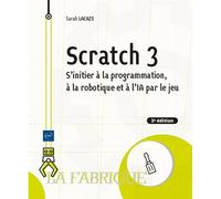 Scratch 3 - S'initier à la programmation, à la robotique et à l’IA par le jeu (2e édition) S'initier à la programmation, à la robotique et au Machine Learning par le jeu (2e édition) - Sarah Lacaze -
