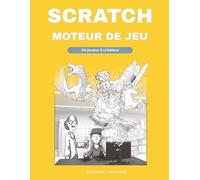 Scratch - moteur de jeu: De joueur à créateur - Comment exploiter Scratch comme un vrai moteur de jeu