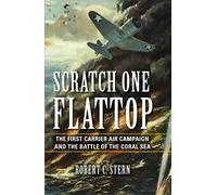Scratch One Flattop: The First Carrier Air Campaign and the Battle of the Coral Sea