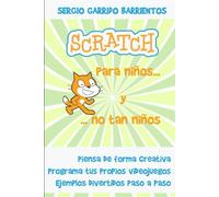 Scratch para niños... Y no tan niños: Aprende a pensar de forma creativa