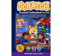 Scratch Practical Coding Book for Kids: A Simple Step-by-Step Beginner Guide on how to create Your Own Games Animations, and Interactive Stories with 40 Fun Projects
