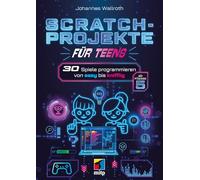 Scratch-Projekte für Teens: 30 Spiele programmieren von easy bis knifflig ab Klasse 5