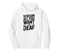 Scream All You Want I'm Deaf Humour Sarcastique drôle Sweat à Capuche
