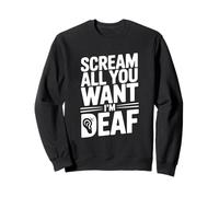 Scream All You Want I'm Deaf Humour Sarcastique drôle Sweatshirt