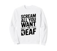Scream All You Want I'm Deaf Humour Sarcastique drôle Sweatshirt