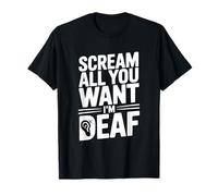 Scream All You Want I'm Deaf Humour Sarcastique drôle T-Shirt