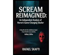Scream Reimagined: An Independent Analysis of Horror’s Game-Changing Slasher: A Deep Dive into the Revolutionary Impact of Your Favorite Scary Movie by Ashley Cullins