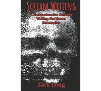 Scream Writing: A Comprehensive Guide To Writing The Horror Screenplay