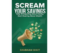 SCREAM YOUR SAVINGS: Stop Whispering About Money, Start Roaring About Wealth: The No-Nonsense Guide to Loud Budgeting & Soft Saving