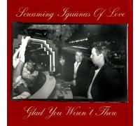 Screaming Iguanas of Love - Glad You Weren't There