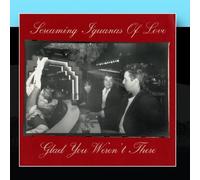 Screaming Iguanas Of Love - Glad You Weren't There