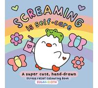 Screaming is Self-Care: Colouring Book for Adults and Teens Featuring Hand-Drawn, Cute and Funny, Easy to Colour Illustrations by UK Artist - Anita ... Chonky Animals and their Self-Care Adventures