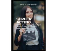 Screen Acting: Mastering the Intimacy, Precision, and Technical Demands of Film and Television Performance