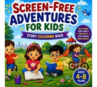 SCREEN FREE ADVENTURES: A Fun Stories & Coloring Book for Kids Ages 4-8 to Build Good Habits, Spark Creativity, and Reduce Screen Time