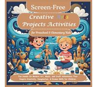 Screen-Free Creative Arts Projects Activities for Preschool & Elementary kids: Fun Hands-On Modern Art, Music, and Craft Adventures That Inspire Creativity, Imagination, & Drama Skills for Children