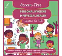 Screen-Free Personal Hygiene & Physical Health Education for kids: Hands-On Activities to Teach Hygienic, Clean Habits, Healthy Bodies, & Active Skills for Kindergarten & Elementary Children