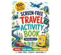 Screen-Free Travel Activity Book for Kids Ages 7-12: 100+ No-Prep Puzzles, Games, Mazes, Word Searches, and Creative Challenges for Road Trips, Flights, and Vacations