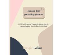 Screen-Less Parenting Planner: 12 Weeks of Guided Activities: A Practical Activity Log to reduce screen time and encourage mindful engagement for Parents to Help their Kids
