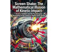Screen Shake: The Mathematical Illusion of Kinetic Impact: Vectors, Tremors, and the Psychological Decoupling of the Camera in Digital Game Design