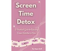 Screen Time Detox: The Proven Mother’s Guide to Breaking Screen Addiction and Rebuilding Focus: A step by step guide for Mother to Break Screen Addiction, and Bring Peace Back to Your Home