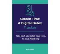 Screen Time & Digital Detox Tracker: Take Back Control of Your Time, Focus & Wellbeing