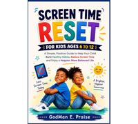 SCREEN TIME RESET FOR KIDS AGES 6 TO 12: A Calm, Practical Plan to End the Battles and Build Habits That Last
