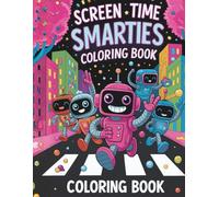 Screen Time Smarties Coloring Book: A Mindful Tech Adventure with Robots, Creativity, and Positive Affirmations: Fun and educational robot-themed ... creativity, and confidence through play