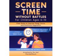 Screen Time Without Battles: For Children Ages 6-10: Clear Rules to Improve Sleep, Focus, and Emotional Regulation