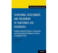 SCREENING ASSESSMENT AND TREATMENT OF SUBSTANCE USE DISORDERS: Evidence-based practices, community and organizational setting in the era of integrated care