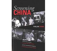 Screening China: Critical Interventions, Cinematic Reconfigurations, and the Transnational Imaginary in Contemporary Chinese Cinema