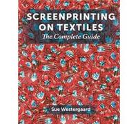 Screenprinting on Textiles by Sue Westergaard Sue Westergaard (Auteur)