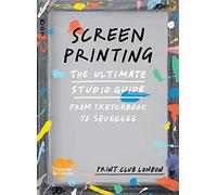 Screenprinting: The Ultimate Studio Guide from Sketchbook to Squeegee