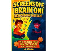 Screens Off Brains On! Read A Book Instead: The Screen Free Fun Facts Book for Curious Kids - Great Gift Book for Kids ages 8-12: History, Science, Animals, Culture