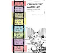 Screenwriters' Masterclass: Screenwriters Talk About Their Greatest Movies - Insider Secrets and Craft Insights from Hollywood and Indie Film Writers