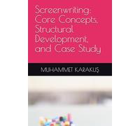 Screenwriting: Core Concepts, Structural Development, and Case Study