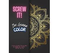 Screw It! I’m Gonna Color: A Funny Mandala Coloring Book for Adults Who Need to Chill the Fck Out*