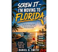 SCREW IT I'm Moving to Florida: The No-Nonsense Guide for Northerners Who Have Finally Had Enough