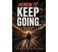 Screw it. Keep Going.: When everything falls apart keep moving