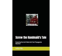 Screw the Handmaid's Tale: Exposing the Anti-Male Anti-Sex Propaganda Machine