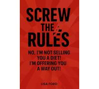 SCREW THE RULES: NO, I'M NOT SELLING YOU A DIET! I'M OFFERING YOU A WAY OUT!