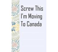Screw This I'm Moving To Canada: Notebook with Humor Sayings On The Backgroud for Friends, Co-workers, Travel, Parents, Team, Workplace (6x9 inch -100 pages)