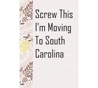 Screw This I'm Moving To South Carolina: Notebook with Humor Sayings On The Backgroud for Friends, Co-workers, Travel, Parents, Team, Workplace (6x9 inch -100 pages)