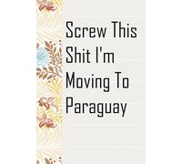 Screw This Shit I'm Moving To Paraguay: Notebook with Humor Sayings On The Backgroud for Friends, Co-workers, Travel, Parents, Team, Workplace (6x9 inch -100 pages)