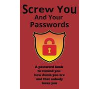 Screw You and your passwords: A password book to remind you how dumb you are and that nobody loves you